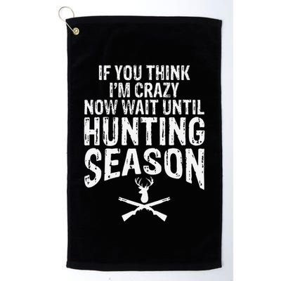 Think IM Crazy Now Wait Until Hunting Season Golf Towel