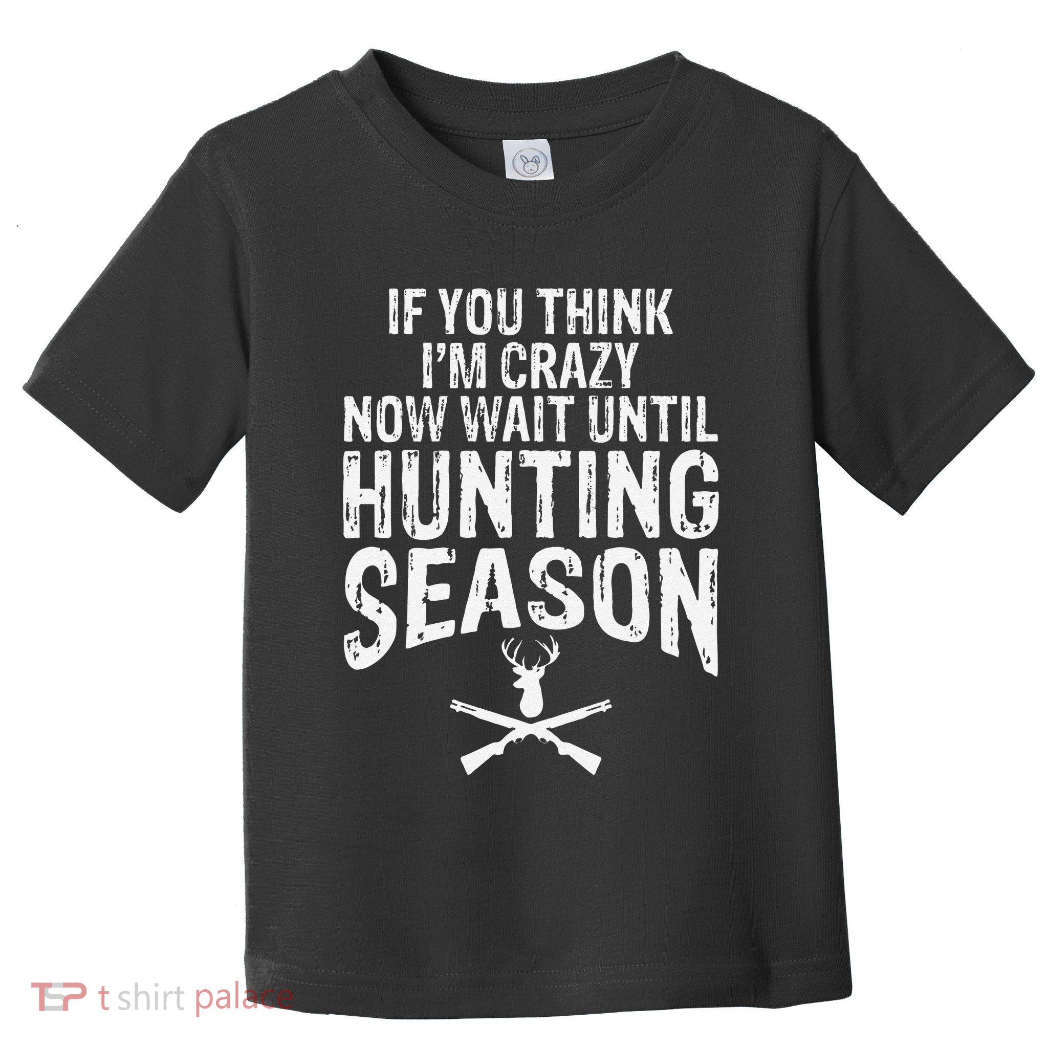 Think IM Crazy Now Wait Until Hunting Season Toddler T-Shirt