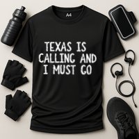 Texas is Calling and I Must Go Funny Home State Performance Shirt