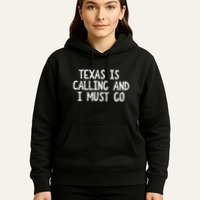Texas is Calling and I Must Go Funny Home State Hoodie