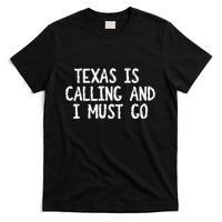 Texas is Calling and I Must Go Funny Home State T-Shirt