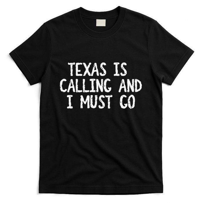 Texas is Calling and I Must Go Funny Home State T-Shirt