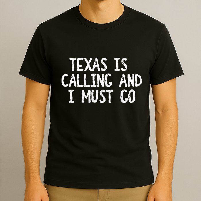 Texas is Calling and I Must Go Funny Home State T-Shirt