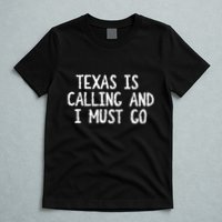 Texas is Calling and I Must Go Funny Home State T-Shirt