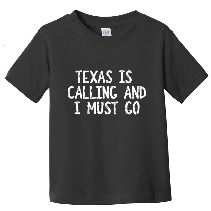 Texas is Calling and I Must Go Funny Home State Toddler T-Shirt