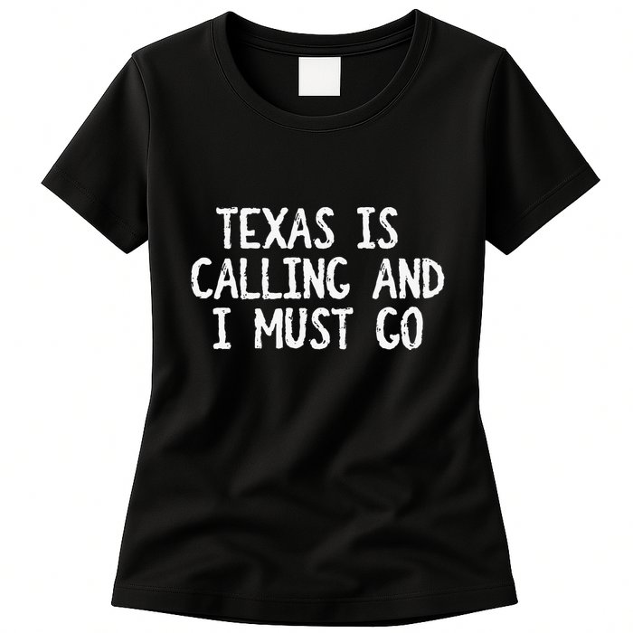 Texas is Calling and I Must Go Funny Home State Womens T-Shirt