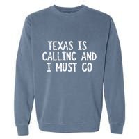 Texas is Calling and I Must Go Funny Home State Garment-Dyed Sweatshirt