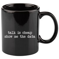 Talk Is Cheap Show Me The Data Funny Data Scientist Analysts 11oz C Handle Ceramic Mug