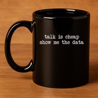 Talk Is Cheap Show Me The Data Funny Data Scientist Analysts 11oz C Handle Ceramic Mug