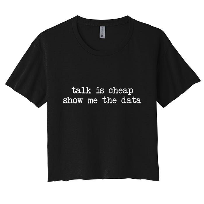 Talk Is Cheap Show Me The Data Funny Data Scientist Analysts Crop Top