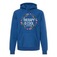 Therapy Is Cool Tal Health Awareness Self Care Floral Cute Gift Premium Hoodie