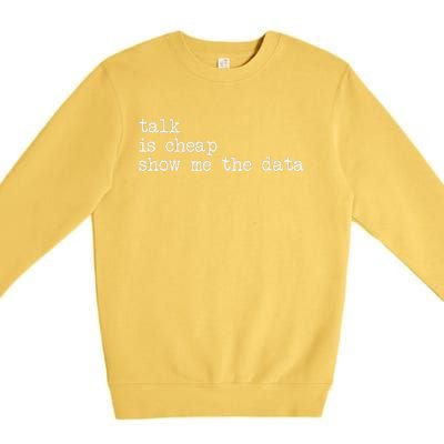 Talk Is Cheap Show Me The Data Funny Data Scientist Analysts Premium Crewneck Sweatshirt