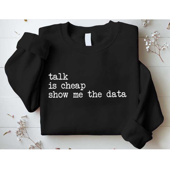 Talk Is Cheap Show Me The Data Funny Data Scientist Analysts Sweatshirt