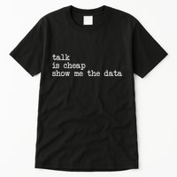 Talk Is Cheap Show Me The Data Funny Data Scientist Analysts Tall T-Shirt