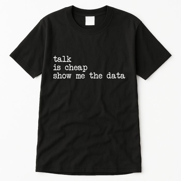 Talk Is Cheap Show Me The Data Funny Data Scientist Analysts Tall T-Shirt