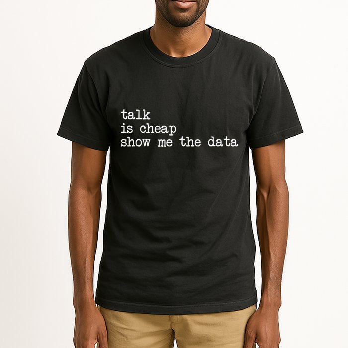 Talk Is Cheap Show Me The Data Funny Data Scientist Analysts Tall T-Shirt