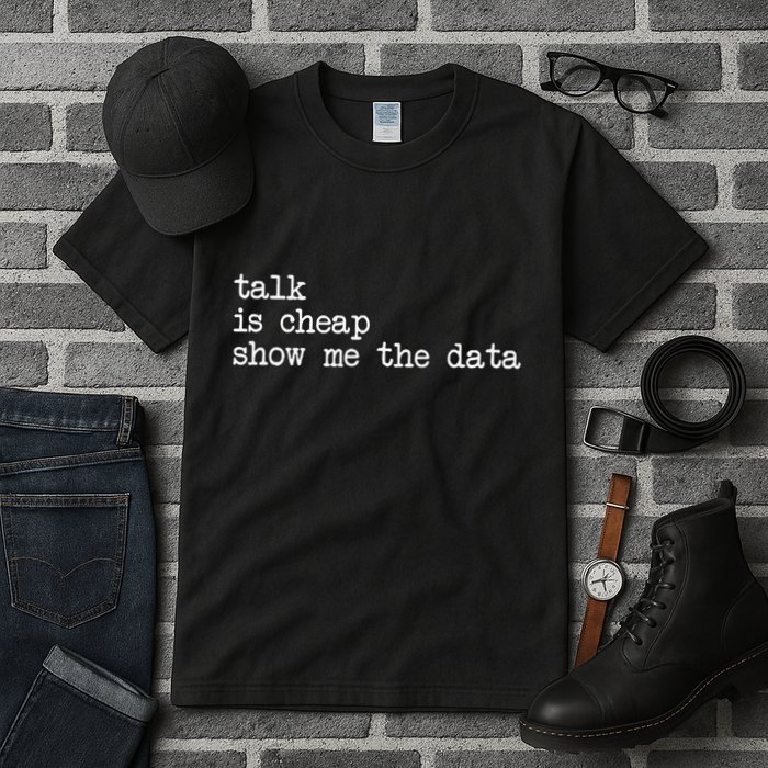 Talk Is Cheap Show Me The Data Funny Data Scientist Analysts Tall T-Shirt