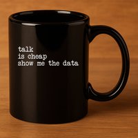 Talk Is Cheap Show Me The Data Funny Data Scientist Analysts 11oz C Handle Ceramic Mug