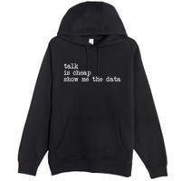 Talk Is Cheap Show Me The Data Funny Data Scientist Analysts Premium Pullover Hoodie