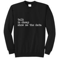 Talk Is Cheap Show Me The Data Funny Data Scientist Analysts Tall Sweatshirt