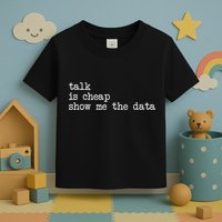 Talk Is Cheap Show Me The Data Funny Data Scientist Analysts Toddler T-Shirt