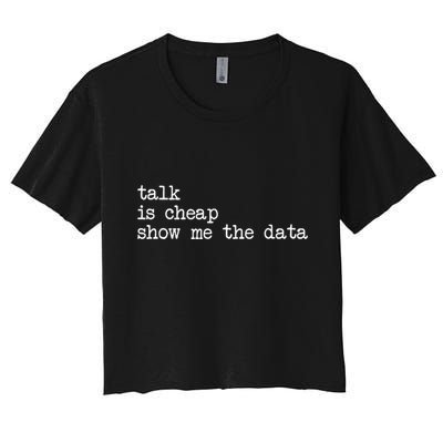 Talk Is Cheap Show Me The Data Funny Data Scientist Analysts Crop Top