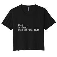 Talk Is Cheap Show Me The Data Funny Data Scientist Analysts Crop Top