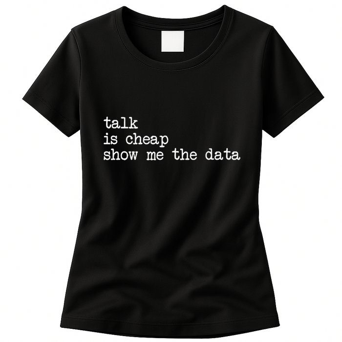 Talk Is Cheap Show Me The Data Funny Data Scientist Analysts Womens T-Shirt