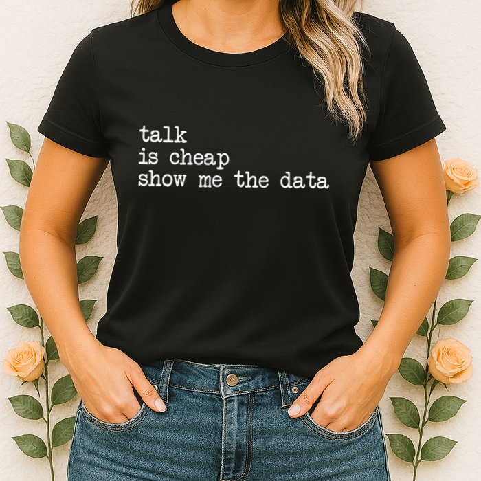 Talk Is Cheap Show Me The Data Funny Data Scientist Analysts Womens T-Shirt