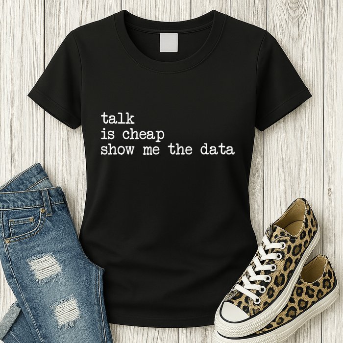 Talk Is Cheap Show Me The Data Funny Data Scientist Analysts Womens T-Shirt