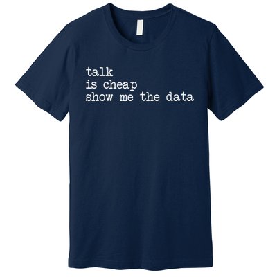 Talk Is Cheap Show Me The Data Funny Data Scientist Analysts Premium T-Shirt