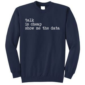 Talk Is Cheap Show Me The Data Funny Data Scientist Analysts Tall Sweatshirt