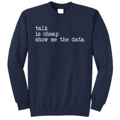 Talk Is Cheap Show Me The Data Funny Data Scientist Analysts Tall Sweatshirt