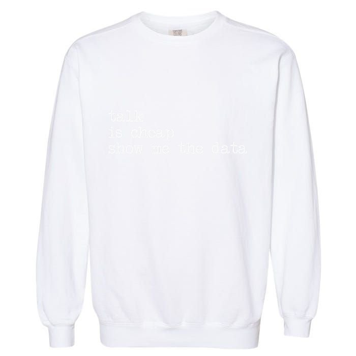 Talk Is Cheap Show Me The Data Funny Data Scientist Analysts Garment-Dyed Sweatshirt