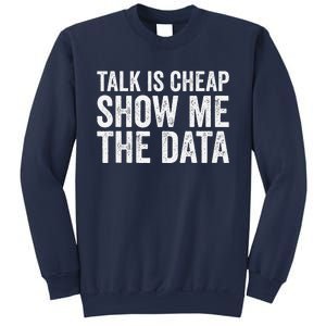 Talk Is Cheap Show Me The Data Funny Data Scientist Analysts Sweatshirt