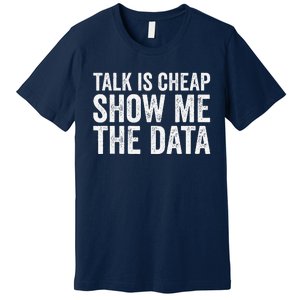 Talk Is Cheap Show Me The Data Funny Data Scientist Analysts Premium T-Shirt