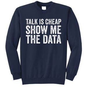 Talk Is Cheap Show Me The Data Funny Data Scientist Analysts Tall Sweatshirt