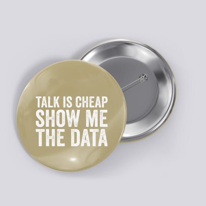 Talk Is Cheap Show Me The Data Funny Data Scientist Analysts Button
