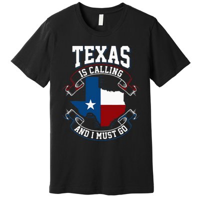 Texas Is Calling And I Must Go Premium T-Shirt