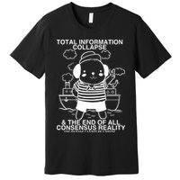 Total Information Collapse & The End Of All Consensus Reality Premium T-Shirt