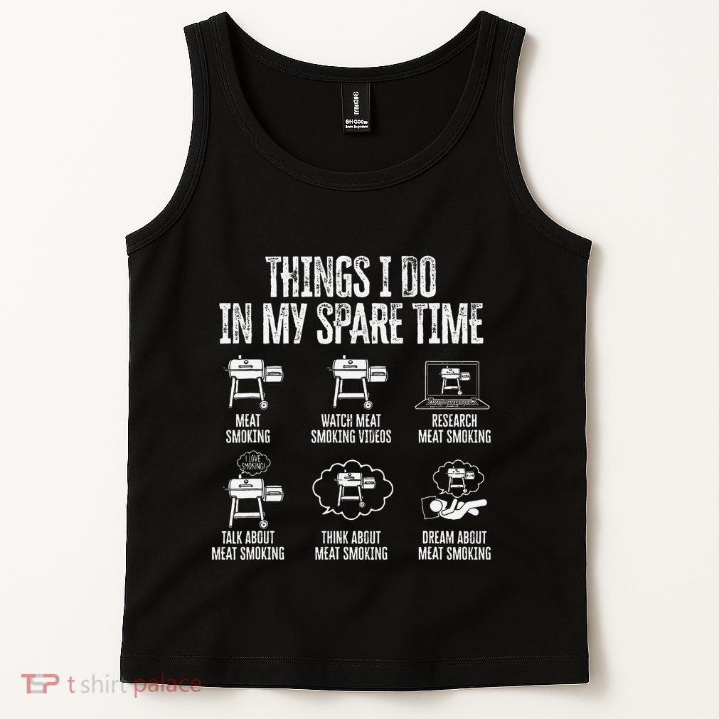 Things I Do In My Spare Time Meat Smoker Smoking Tank Top