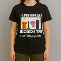 The In Dresses Abusing Children Arent Drag Queens T-Shirt