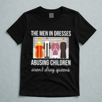 The In Dresses Abusing Children Arent Drag Queens T-Shirt