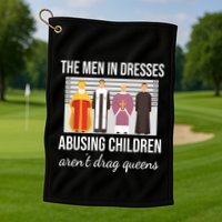 The In Dresses Abusing Children Arent Drag Queens Golf Towel