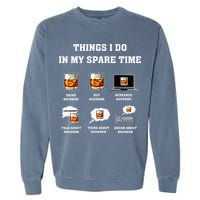 Things I Do In My Spare Time Drink Bourbon Whiskey Garment-Dyed Sweatshirt