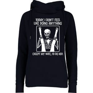 Today I Dont Feel Like Doing Anything Except My Wife Id Do Her Womens Funnel Neck Pullover Hood