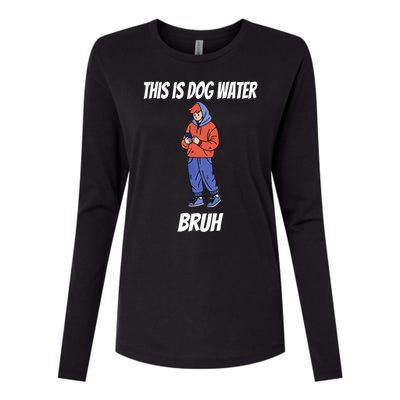 This Is Dog Water Bruh You Doing Too Much Womens Cotton Relaxed Long Sleeve T-Shirt