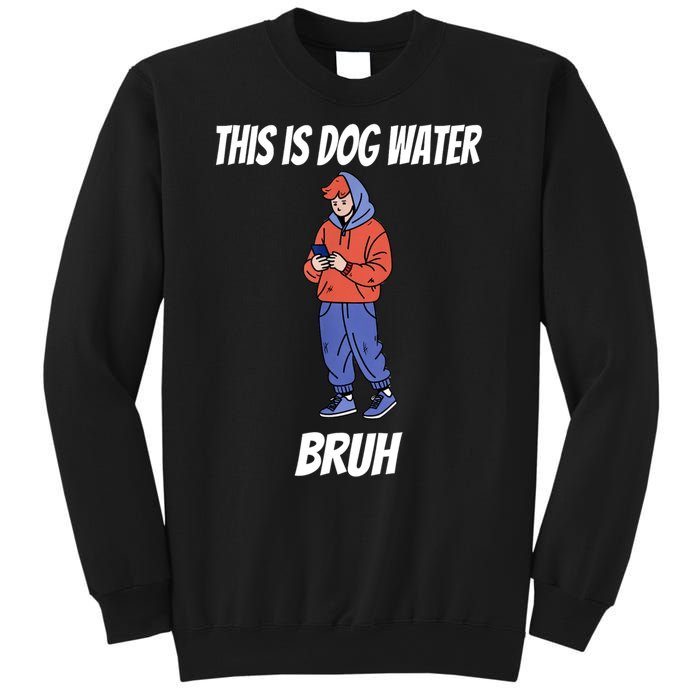 This Is Dog Water Bruh You Doing Too Much Sweatshirt