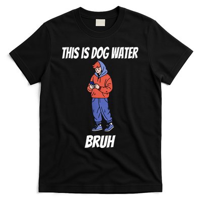 This Is Dog Water Bruh You Doing Too Much T-Shirt