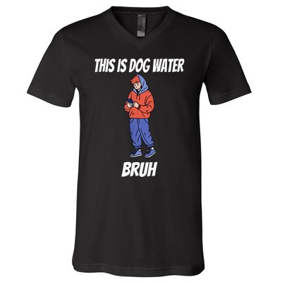 This Is Dog Water Bruh You Doing Too Much V-Neck T-Shirt